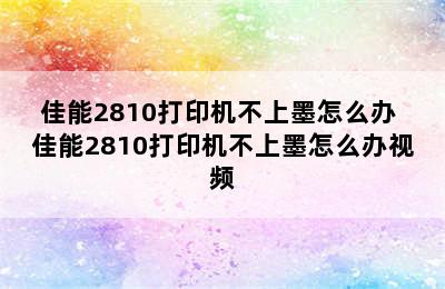 佳能2810打印机不上墨怎么办 佳能2810打印机不上墨怎么办视频